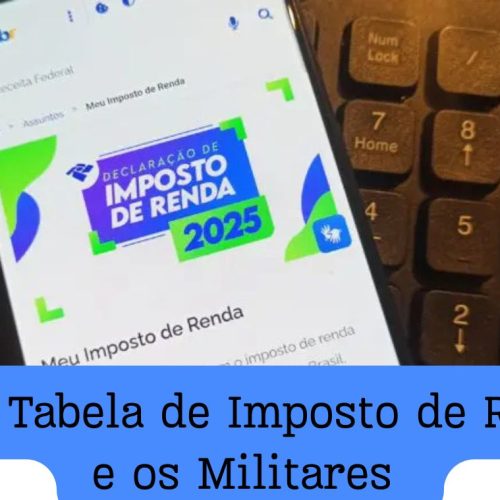 Nova Tabela de Imposto de Renda e os Militares em 2026: Quem Será Isento e Quem Pagará Mais?